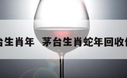 茅台生肖年  茅台生肖蛇年回收价格