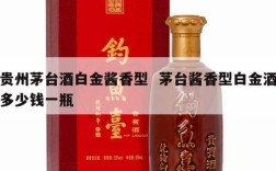 贵州茅台酒白金酱香型  茅台酱香型白金酒多少钱一瓶