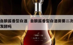 自酿酱香型白酒  自酿酱香型白酒需要二次发酵吗