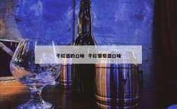 干红酒的口味  干红葡萄酒口味