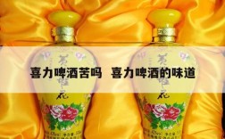 喜力啤酒苦吗  喜力啤酒的味道