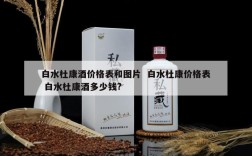 白水杜康酒价格表和图片  白水杜康价格表 白水杜康酒多少钱?