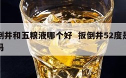 扳倒井和五粮液哪个好  扳倒井52度是纯粮吗