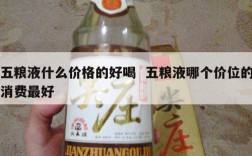 五粮液什么价格的好喝  五粮液哪个价位的消费最好