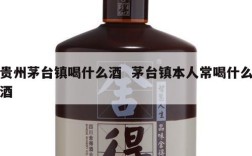 贵州茅台镇喝什么酒  茅台镇本人常喝什么酒