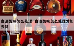 白酒酸味怎么处理  白酒酸味怎么处理才能去除