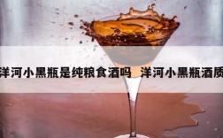 洋河小黑瓶是纯粮食酒吗  洋河小黑瓶酒质