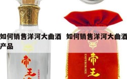 如何销售洋河大曲酒  如何销售洋河大曲酒产品