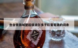 包含贵族城堡超级波尔多干红葡萄酒的词条