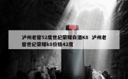 泸州老窖52度世纪荣耀白酒K8  泸州老窖世纪荣耀k8价格42度