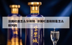 法国红酒怎么分级别  法国红酒级别是怎么排列的