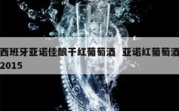 西班牙亚诺佳酿干红葡萄酒  亚诺红葡萄酒2015