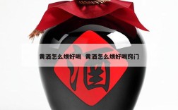 黄酒怎么煨好喝  黄酒怎么煨好喝窍门