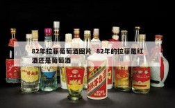 82年拉菲葡萄酒图片  82年的拉菲是红酒还是葡萄酒