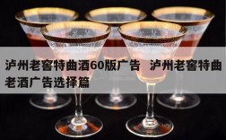 泸州老窖特曲酒60版广告  泸州老窖特曲老酒广告选择篇