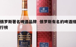 俄罗斯著名啤酒品牌  俄罗斯有名的啤酒排行榜