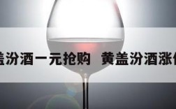 黄盖汾酒一元抢购  黄盖汾酒涨价了