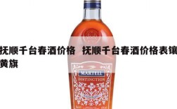 抚顺千台春酒价格  抚顺千台春酒价格表镶黄旗