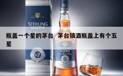 瓶盖一个星的茅台  茅台镇酒瓶盖上有个五星