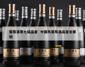 葡萄酒第七届品鉴  中国风葡萄酒品鉴会策划