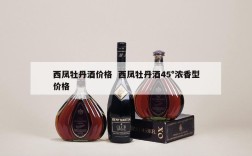 西凤牡丹酒价格  西凤牡丹酒45°浓香型价格
