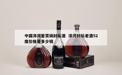 中国洋河鉴赏级封坛酒  洋河封坛老酒52度价格是多少钱