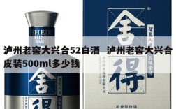 泸州老窖大兴合52白酒  泸州老窖大兴合皮装500ml多少钱