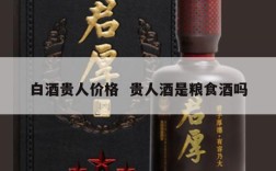 白酒贵人价格  贵人酒是粮食酒吗