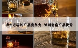 泸州老窖的产品竞争力  泸州老窖产品优势