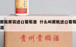 原瓶原装进口葡萄酒  什么叫原瓶进口葡萄酒