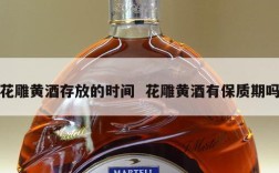 花雕黄酒存放的时间  花雕黄酒有保质期吗