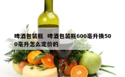 啤酒包装瓶  啤酒包装瓶600毫升换500毫升怎么定价的