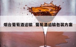 烟台葡萄酒运输  葡萄酒运输包装方案