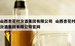 山西杏花村汾酒集团有限公司  山西杏花村汾酒集团有限公司官网