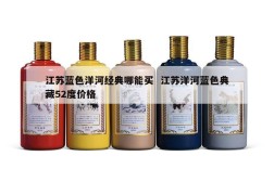 江苏蓝色洋河经典哪能买  江苏洋河蓝色典藏52度价格