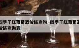 四季干红葡萄酒价格查询  四季干红葡萄酒价格查询表