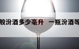 一瓶一般汾酒多少毫升  一瓶汾酒等于多少啤酒