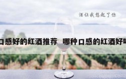 口感好的红酒推荐  哪种口感的红酒好喝
