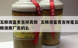 五粮液富贵吉祥真假  五粮液富贵吉祥是五粮液原厂出的么