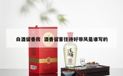 白酒留香房  酒香留客住诗好带风是谁写的