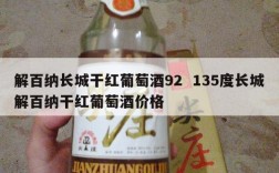 解百纳长城干红葡萄酒92  135度长城解百纳干红葡萄酒价格
