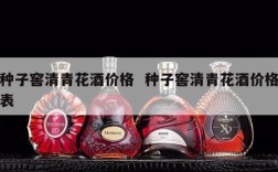 种子窖清青花酒价格  种子窖清青花酒价格表