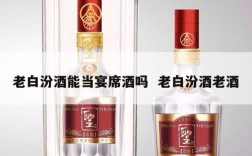 老白汾酒能当宴席酒吗  老白汾酒老酒