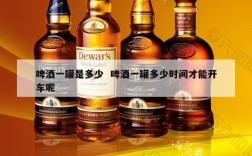 啤酒一罐是多少  啤酒一罐多少时间才能开车呢