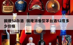 国隆52白酒  国隆浓香型茅台酒52度多少价格