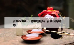百龄坛700ml是玻璃瓶吗  百龄坛好喝不