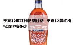 宁夏12度红枸杞酒价格  宁夏12度红枸杞酒价格多少