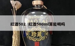 红酒502  红酒500ml算能喝吗