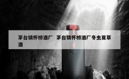 茅台镇怀桥酒厂  茅台镇怀桥酒厂冬虫夏草酒