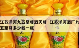 江苏洋河九五至尊酒天尊  江苏洋河酒厂九五至尊多少钱一瓶